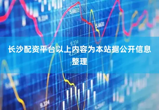 长沙配资平台以上内容为本站据公开信息整理