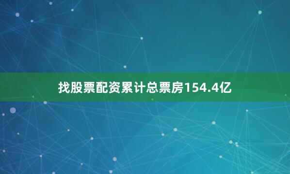 找股票配资累计总票房154.4亿